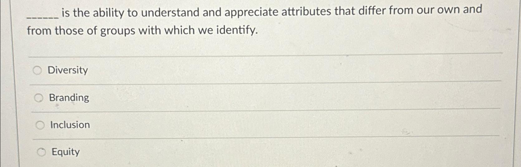 Solved is the ability to understand and appreciate | Chegg.com