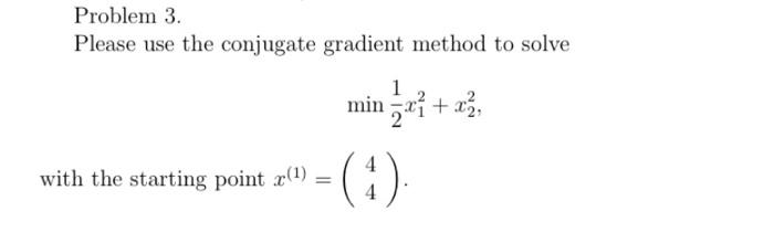 Solved Problem 3. Please use the conjugate gradient method | Chegg.com