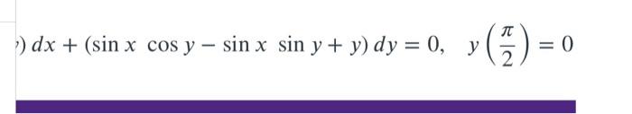 y ( 77 ) ) dx + (sin x cos y sin x sin y + y) dy = 0, y - = 0