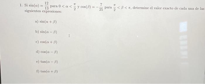 1. Si \( \sin (\alpha)=\frac{12}{13} \) para \( 0<\alpha<\frac{\pi}{2} \) y \( \cos (\beta)=-\frac{7}{25} \) para \( \frac{\p