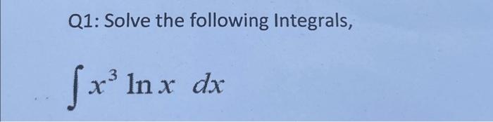 Solved Q1 Solve The Following Integrals ∫x3lnxdx 3535