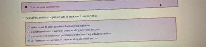 Solved * Your answer is incorrect In the indirect method, a | Chegg.com