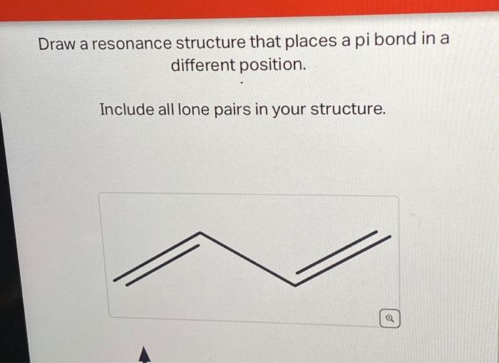 Draw a resonance structure that places a pi bond in a