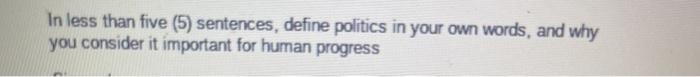 Solved in less than 5 sentences, define politics in your own | Chegg.com