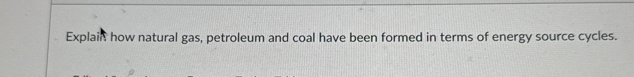 Solved Explaif how natural gas, petroleum and coal have been | Chegg.com