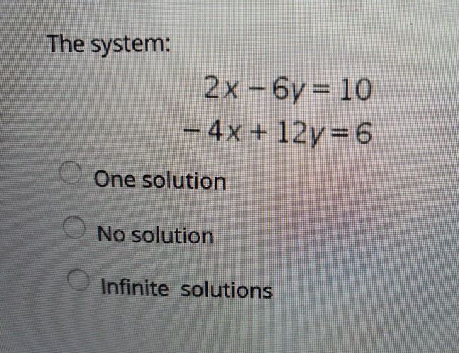 Solved The system: 2x - y = 10 - 4x + 12y=6 O One solution O | Chegg.com