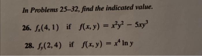 In Problems 25-32, find the indicated value. 26. \( f_{x}(4,1) \) if \( f(x, y)=x^{2} y^{2}-5 x y^{3} \) 28. \( f_{y}(2,4) \)