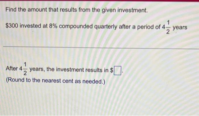 find the amount that results from the given investment