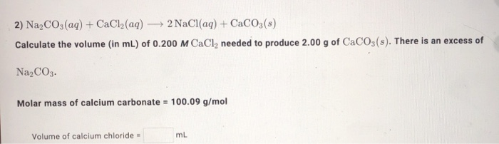 molar mass of calcium carbonate = 100.09 g/mol volume of calcium chloride