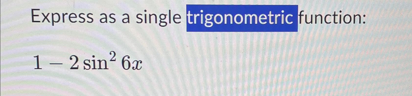 solved-express-as-a-single-trigonometric-function-1-2sin26x-chegg