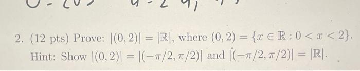 Solved 2. (12 pts) Prove: ∣(0,2)∣=∣R∣, where (0,2)={x∈R:0 | Chegg.com