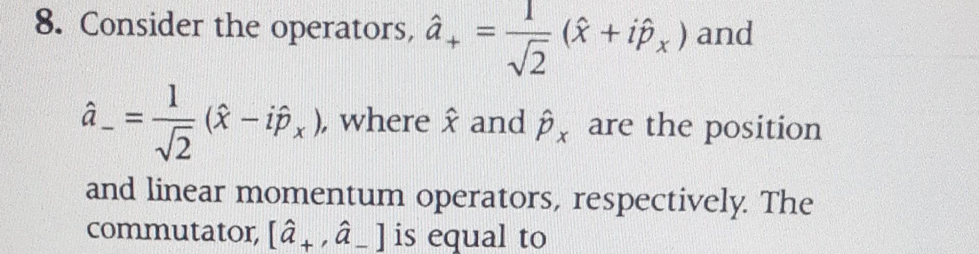 Consider the operators, \( \hat{a}_{+}=\frac{1}{\sqrt{2}}\left(\hat{x}+i \hat{p}_{x}\right) \) and \( \hat{a}_{-}=\frac{1}{\s