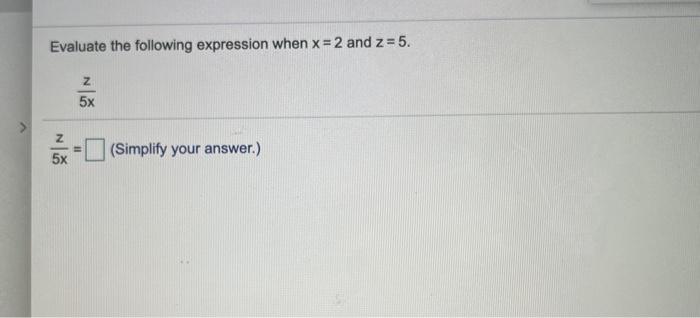 Solved Evaluate the following expression when x = 2 and z=5. | Chegg.com
