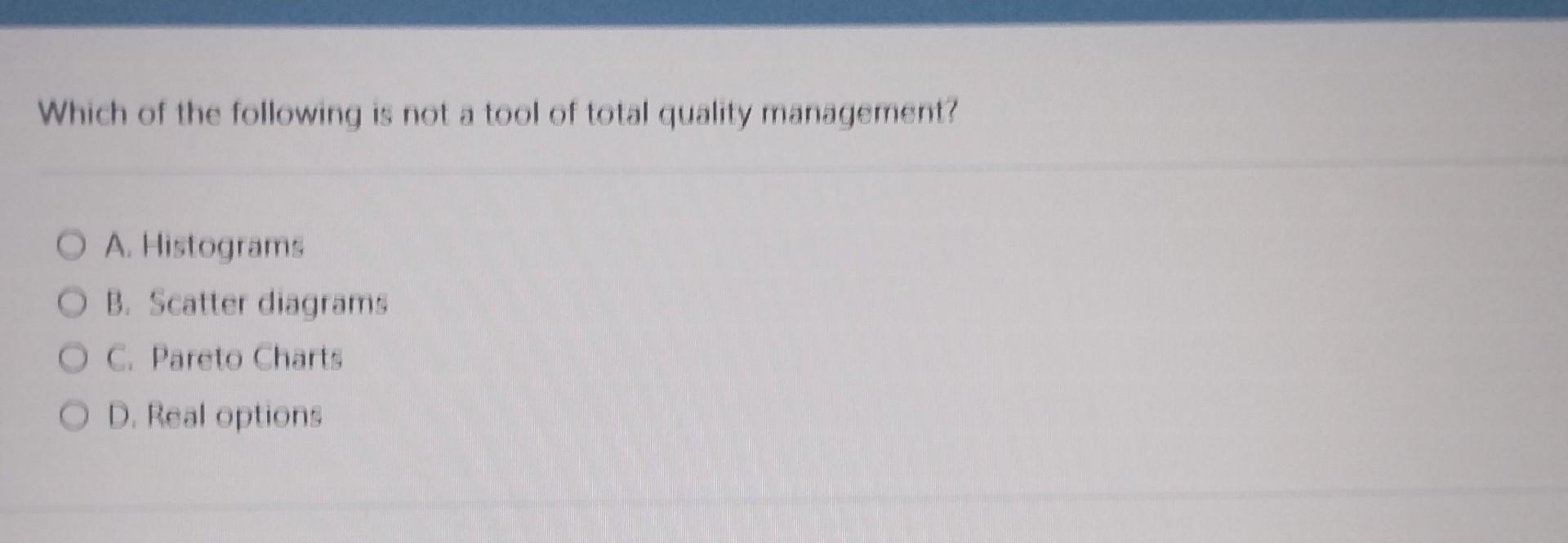 Solved Which of the following is not a tool of total quality | Chegg.com