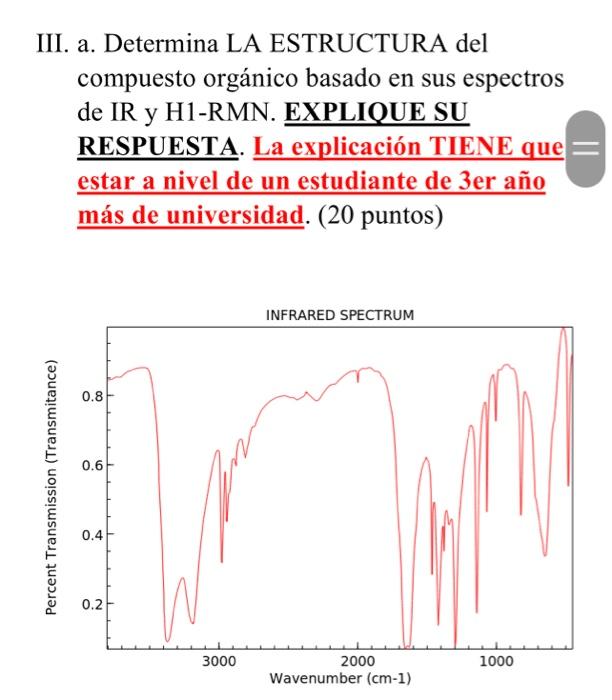 III. a. Determina LA ESTRUCTURA del compuesto orgánico basado en sus espectros de IR y H1-RMN. EXPLIQUE SU RESPUESTA. La expl