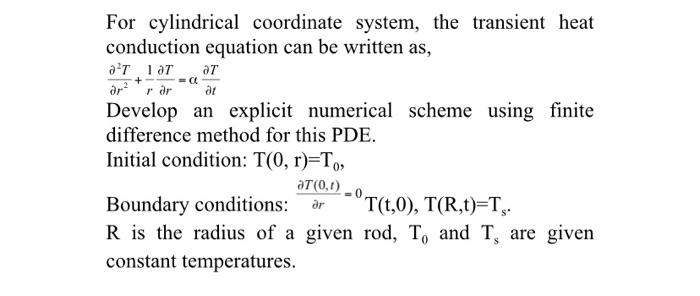 For cylindrical coordinate system, the transient heat conduction equation can be written as, \( \frac{\partial^{2} T}{\partia