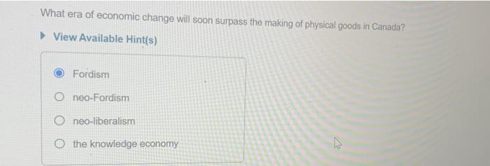 What era of economic change will soon surpass the making of physical goods in Canada?
View Available Hint(s)
Fordism
neo-Ford