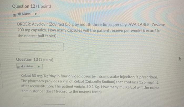 Question 12 (1 point) Listen → ORDER: Acyclovir (Zovirax) 0.6 g by mouth three times per day. AVAILABLE: Zovirax 200 mg capsu