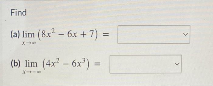 Find (a) \( \lim _{x \rightarrow \infty}\left(8 x^{2}-6 x+7\right)= \) (b) \( \lim _{x \rightarrow-\infty}\left(4 x^{2}-6 x^{