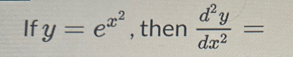 Solved If y=ex2, ﻿then d2ydx2= | Chegg.com