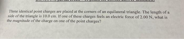 Solved Three identical point charges are placed at the | Chegg.com