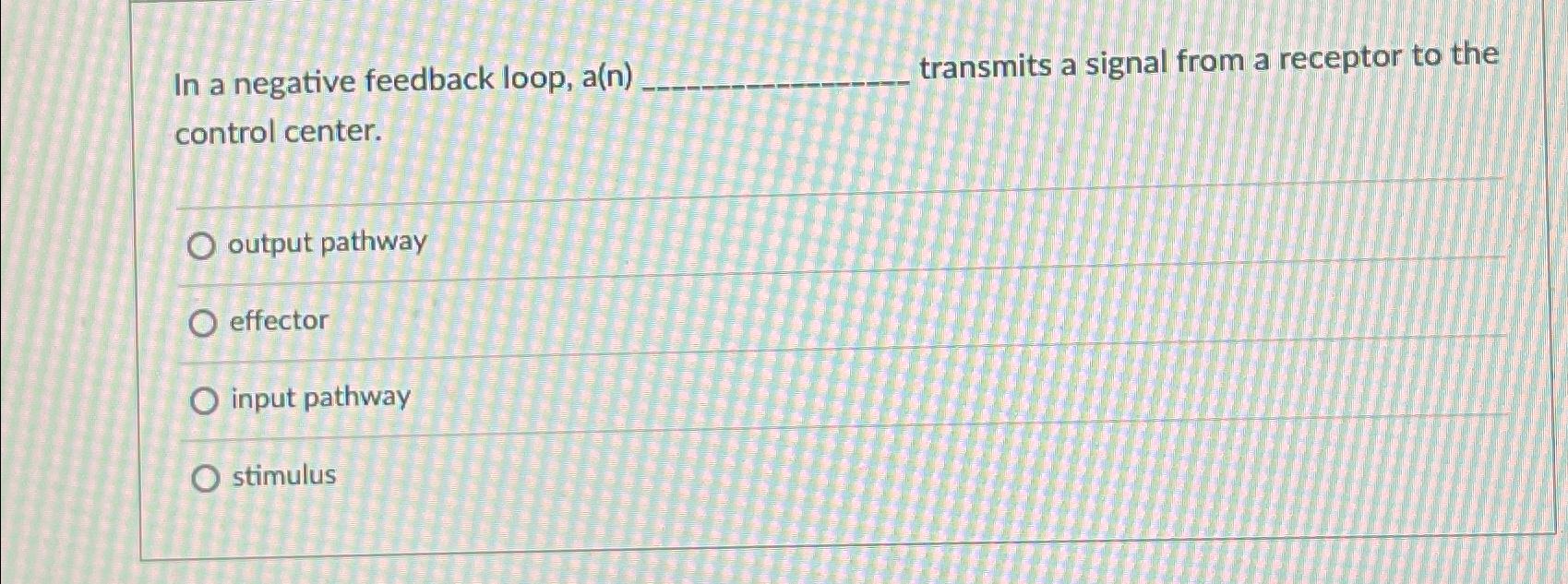 Solved In a negative feedback loop, a(n). ﻿transmits a | Chegg.com