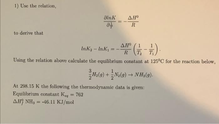 Solved 1) Use the relation, ∂T1∂lnK=−RΔH0 to derive that | Chegg.com