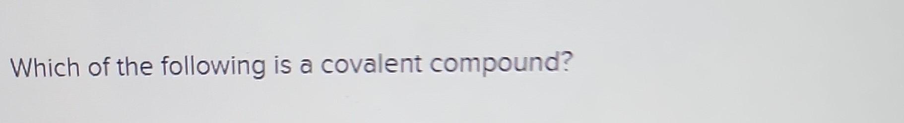 Solved Which of the following is a covalent compound?Cl2O | Chegg.com