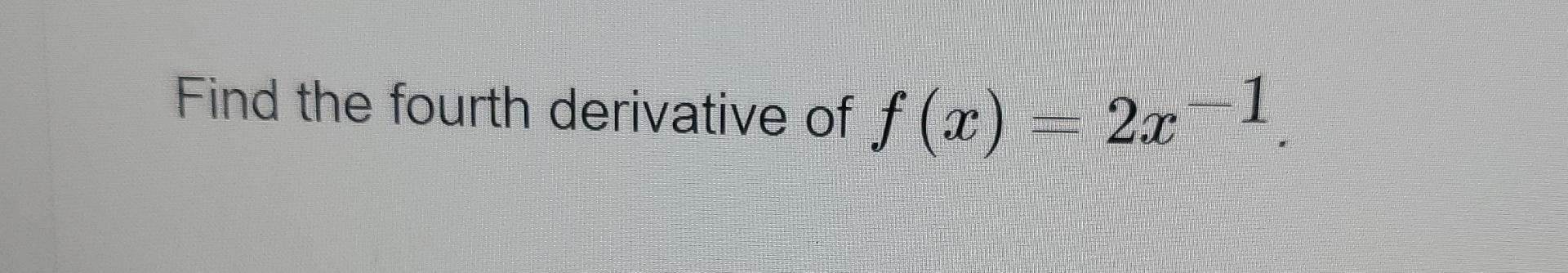 Solved Find The Fourth Derivative Of F x 2x 1 p Chegg solved-find-the-fourth-derivative-of-f-x-2x-1-p-chegg