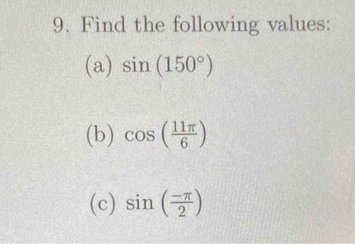 9. Find the following values: (a) sin (150°) (b) cos (167) (c) sin (* 2