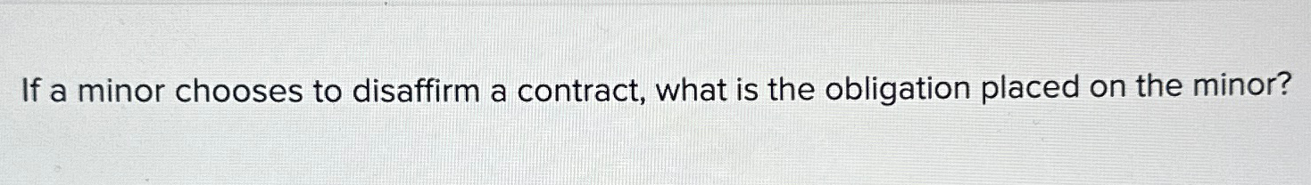 Solved If a minor chooses to disaffirm a contract, what is | Chegg.com