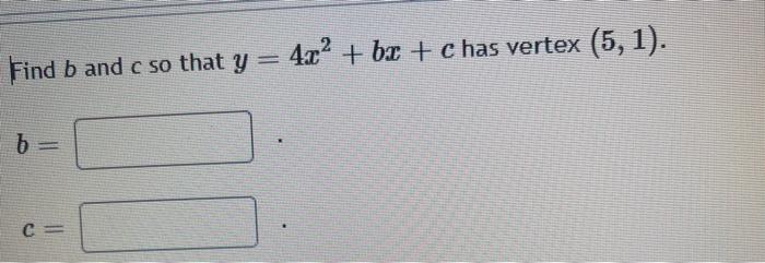 Solved Find B And C So That Y = 4c2 + Bx+c Has Vertex (5,1). | Chegg.com