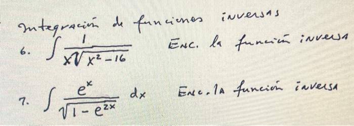 Integración de funciones inversas 6. \( \int \frac{1}{x \sqrt{x^{2}-16}} \) ENc. la función inversA 7. \( \int \frac{e^{x}}{\