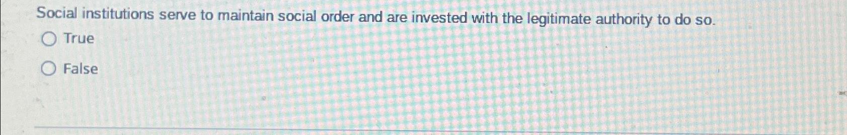 Solved Social institutions serve to maintain social order | Chegg.com 