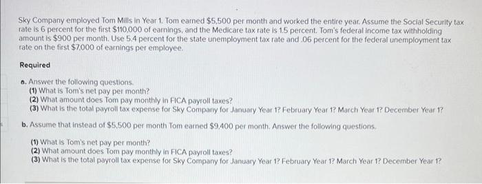 Sky Company employed Tom Mills in Year 1. Tom earned \$5,500 per month and worked the entire year. Assume the Social Security