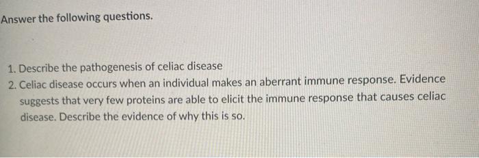 Answer the following questions. 1. Describe the pathogenesis of celiac disease 2. Celiac disease occurs when an individual ma