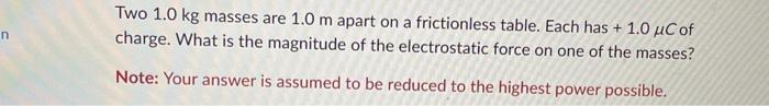 Solved Two 1.0 kg masses are 1.0 m apart on a frictionless | Chegg.com