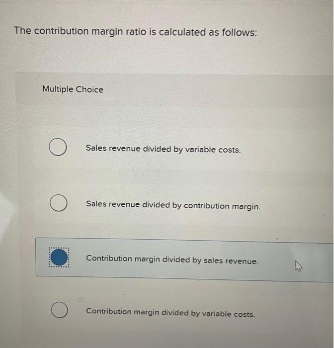 Solved The contribution margin ratio is calculated as