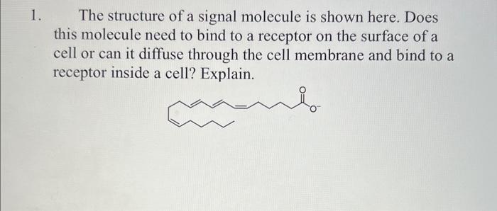 The structure of a signal molecule is shown here. Does this molecule need to bind to a receptor on the surface of a cell or c