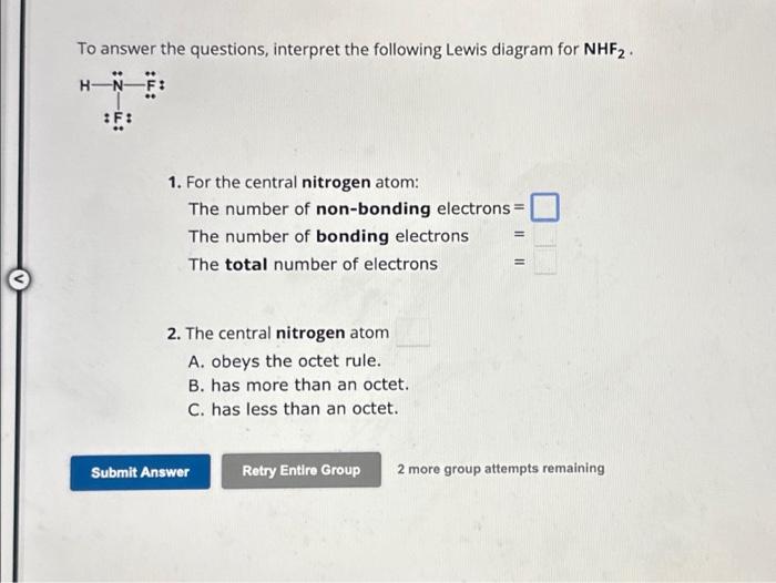 To answer the questions, interpret the following Lewis diagram for \( \mathbf{N H F}_{2} \).
1. For the central nitrogen atom