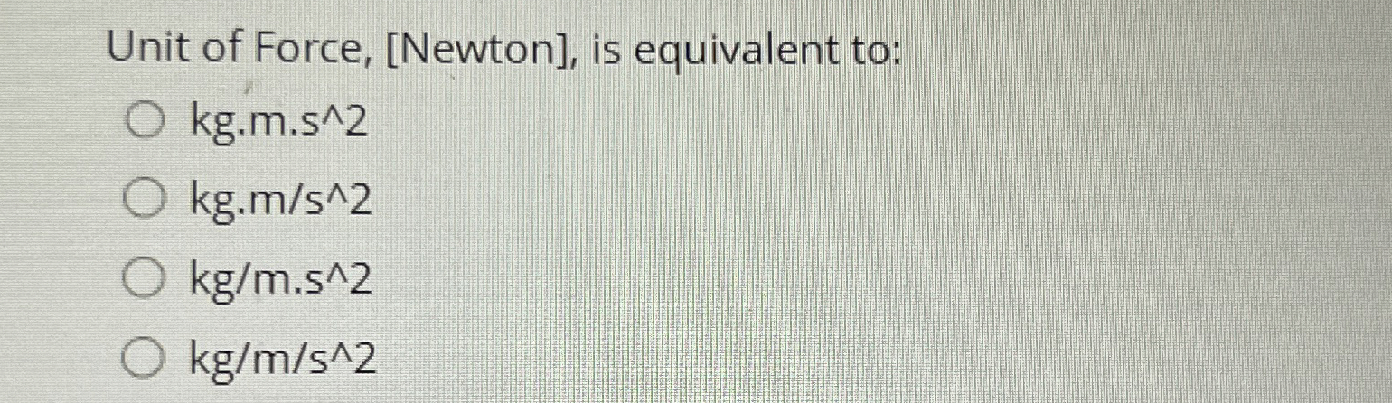 Solved Unit of Force, [Newton], ﻿is equivalent | Chegg.com