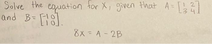 Solved Solve the equation for X, given that A=[1324] and | Chegg.com