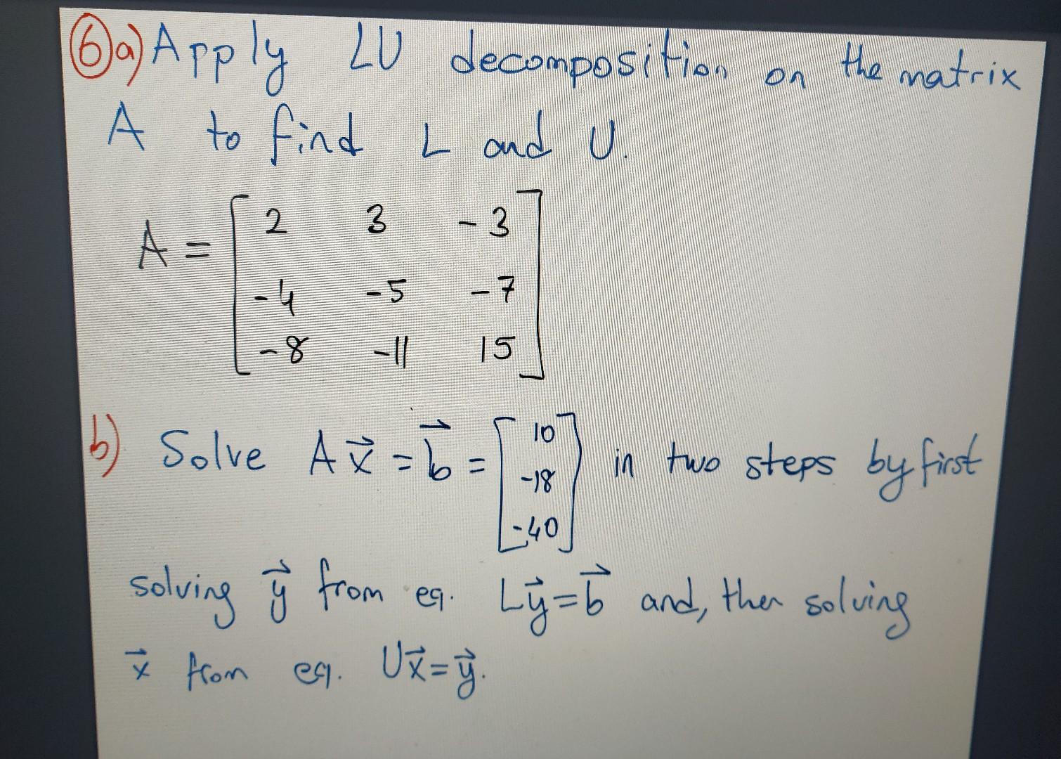 Solved (b)a) Apply LU decomposition on the natrix A to find | Chegg.com