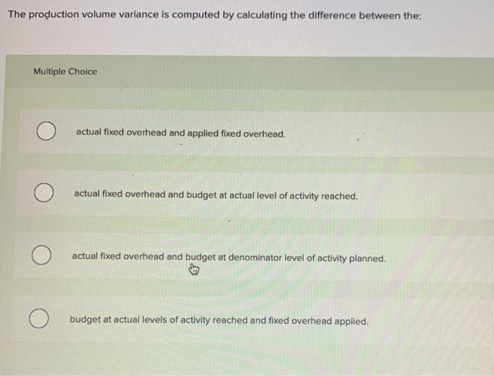 Solved The production volume variance is computed by | Chegg.com