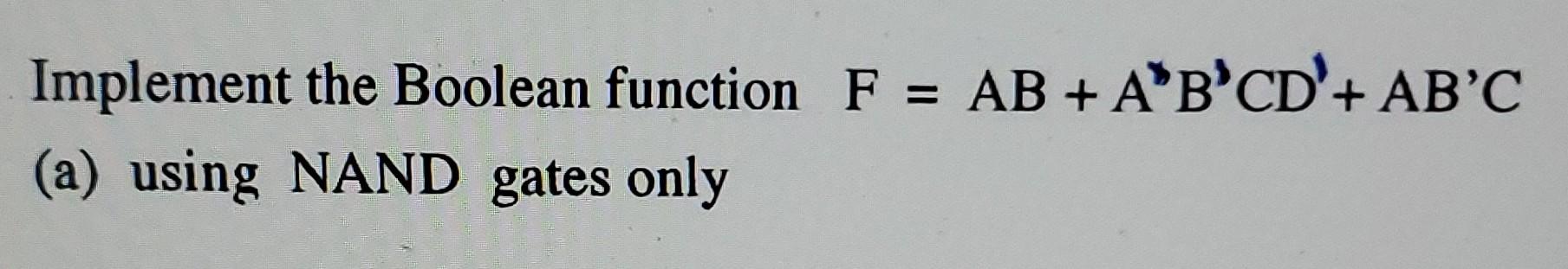 Solved = Implement The Boolean Function F = AB + A'B'CD'+ | Chegg.com