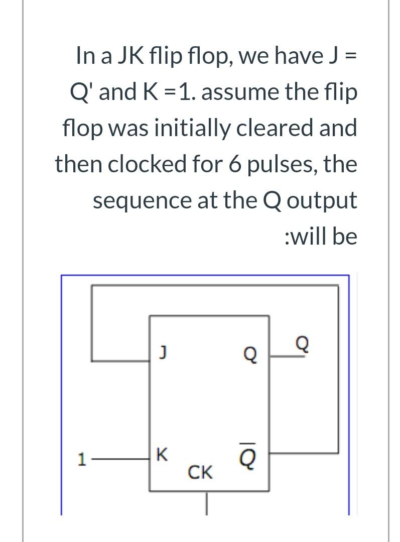 Solved In a JK flip flop, we have J = Q' and K =1. assume | Chegg.com