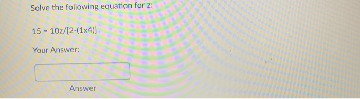 Solved Solve the following equation for z: 15 = | Chegg.com