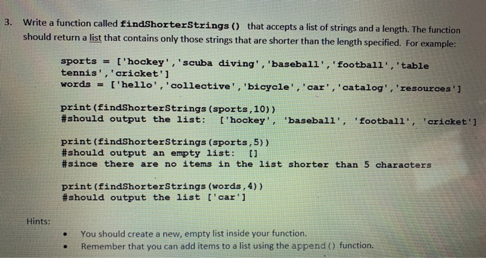 3. Write a function called findShorterStrings() that accepts a list of strings and a length. The function should return a lis