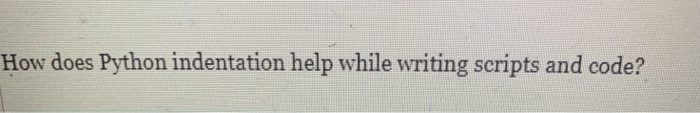 Solved How does Python indentation help while writing | Chegg.com