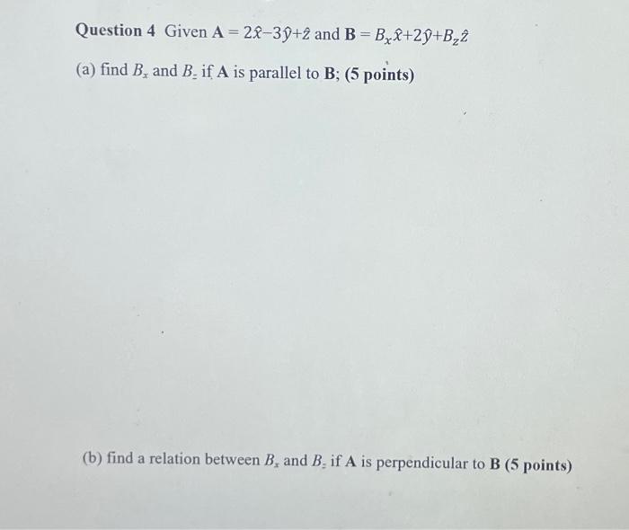 Solved Question 4 Given A=2x^−3y^+z^ And B=Bxx^+2y^+Bzz^ (a) | Chegg.com